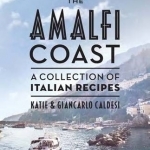 The Amalfi Coast: A Collection of Italian Recipes