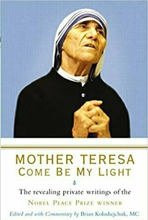 Mother Teresa: Come Be My Light - The Private Writings of the Saint of Calcutta