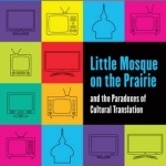 Little Mosque on the Prairie and the Paradoxes of Cultural Translation