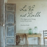 La Vie Est Belle: The Elegant Art of Living in the French Style