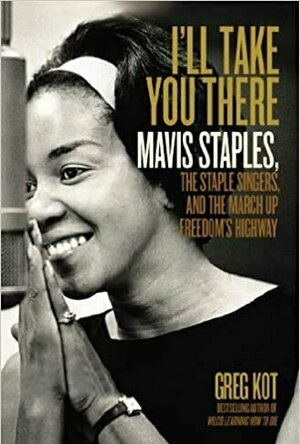 I’ll Take You There Mavis Staples: The Staple Songers, and the March Up Freedom’s Highway