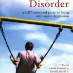 Coping with Bipolar Disorder: A CBT-informed Guide to Living with Manic Depression