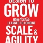 Design to Grow: How Coca-Cola Learned to Combine Scale and Agility (and How You Can, Too)
