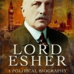 Lord Esher - A Political Biography
