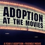 Adoption at the Movies: A Year of Adoption Friendly Movie Nights to Get Your Family Talking