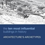 The Ten Most Influential Buildings in History: Architecture&#039;s Archetypes