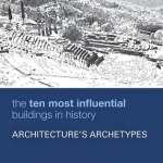 The Ten Most Influential Buildings in History: Architecture's Archetypes