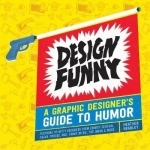 Design Funny: A Graphic Designer&#039;s Guide to Humor