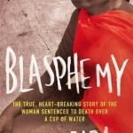 Blasphemy: The True, Heartbreaking Story of the Woman Sentenced to Death Over a Cup of Water