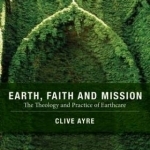 Earth, Faith and Mission: The Theology and Practice of Earthcare