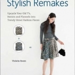 Stylish Remakes: Upcycle Your Old T&#039;s, Sweats and Flannels into Trendy Street Fashion Pieces