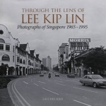 Through the Lens of Lee Kip Lin: Photographs of Singapore, 1965-1995