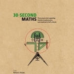 30-Second Maths: The 50 Most Mind-Expanding Theories in Mathematics, Each Explained in Half a Minute