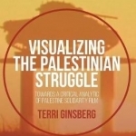 Visualizing the Palestinian Struggle: Towards a Critical Analytic of Palestine Solidarity Film: 2016