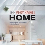 The Very Small Home: Japanese Ideas for Living Well in Limited Space