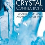 Crystal Connections: A Guide to Crystals and How to Use Them