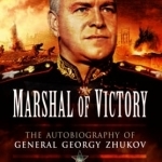 Marshal of Victory: The Autobiography of General Georgy Zhukov