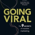 Going Viral: The 9 Secrets of Irresistible Marketing