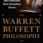 The Warren Buffett Philosophy of Investment: How a Combination of Value Investing and Smart Acquisitions Drives Extraordinary Success