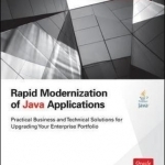 Rapid Modernization of Java Applications: A Practical Guide to Technical and Business Solutions