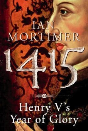 1415: Henry V&#039;s Year Of Glory