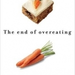 The End of Overeating: Taking Control of Our Insatiable Appetite