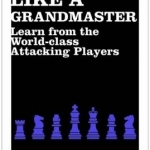 Calculate Like a Grandmaster: Learn from the World-class Attacking Players