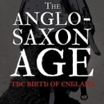 The Anglo-Saxon Age: The Birth of England