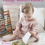 Vintage Knits for Babies: 30 Patterns for Timeless Clothes, Toys and Gifts (0-18 Months)