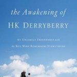 The Awakening of H.K. Derryberry: My Unlikely Friendship with the Boy Who Remembers Everything