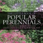 The Little Book of Popular Perennials: A Guide to the Selection and Cultivation of Your Favourite Plants