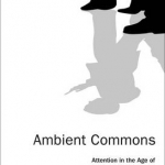 Ambient Commons: Attention in the Age of Embodied Information