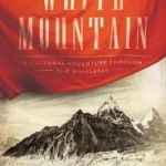White Mountain: A Cultural Adventure Through the Himalayas