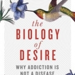 The Biology of Desire: Why Addiction is Not a Disease