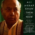 Then and Now: The Music of the Masters Continues by Ali Akbar Khan