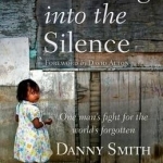 Shouting into the Silence: One Man&#039;s Fight for the World&#039;s Forgotten