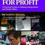 Producing for Profit: A Practical Guide to Making Independent and Studio Films