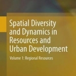 Spatial Diversity and Dynamics in Resources and Urban Development: 2015: Volume 1: Regional Resources