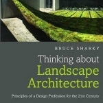 Thinking About Landscape Architecture: Principles of a Design Profession for the 21st Century