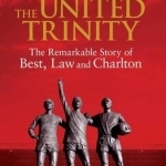 The United Trinity: The Remarkable Story of Best, Law and Charlton