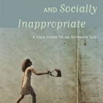 Nerdy, Shy, and Socially Inappropriate: A User Guide to an Asperger Life