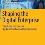 Shaping the Digital Enterprise: Trends and Use Cases in Digital Innovation and Transformation: 2016