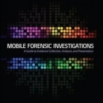 Mobile Forensic Investigations: A Guide to Evidence Collection, Analysis, and Presentation