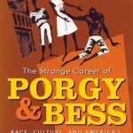 The Strange Career of Porgy and Bess: Race Culture and Americas Most Famous Opera