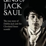 The Sins of Jack Saul - The True Story of Dublin Jack and the Cleveland Street Scandal