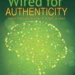 Wired for Authenticity: Seven Practices to Inspire, Adapt, &amp; Lead