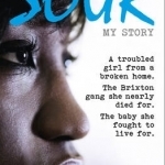 Sour: My Story: A Troubled Girl from a Broken Home. the Brixton Gang She Nearly Died for. the Baby She Fought to Live for.