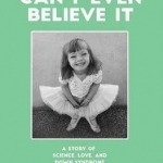 My Heart Cant Even Believe it: A Story of Science, Love &amp; Down Syndrome