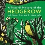 A Natural History of the Hedgerow: And Ditches, Dykes and Dry Stone Walls