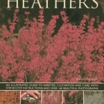 Heathers: An Illustrated Guide to Varities, Cultivation and Care, with Step-by-step Instructions and Over 160 Beautiful Photographs